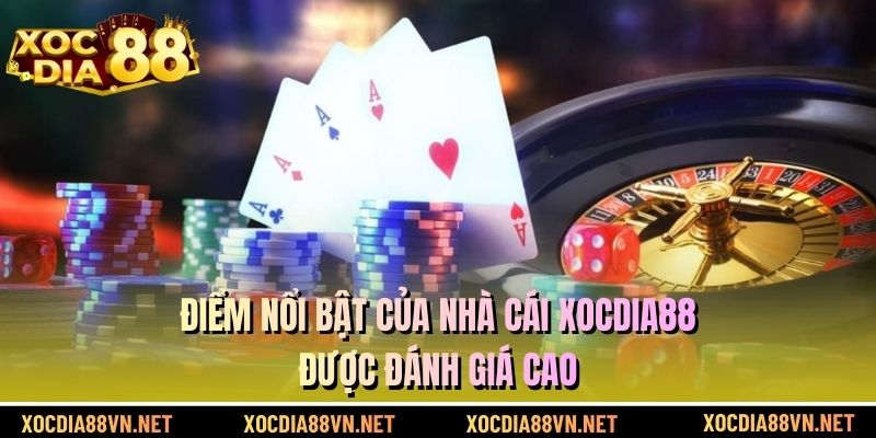 Điểm nổi bật của nhà cái XOCDIA88 được đánh giá cao