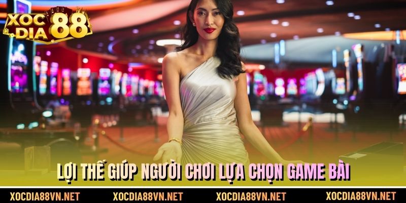 Lợi thế giúp người chơi lựa chọn game bài