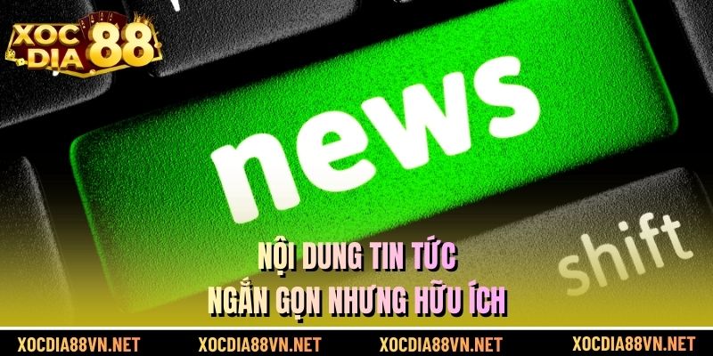 Nội dung tin tức ngắn gọn nhưng hữu ích