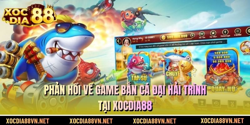 Phản hồi về game bắn cá đại hải trình tại XOCDIA88