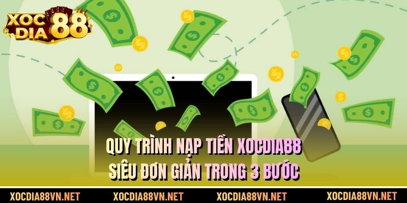 Quy trình nạp tiền XOCDIA88 siêu đơn giản trong 3 bước