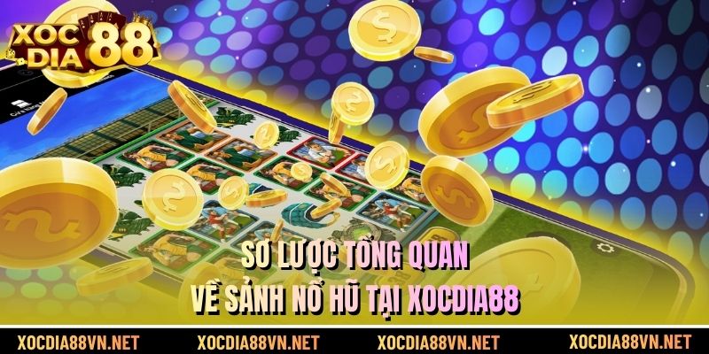 Sơ lược tổng quan về sảnh nổ hũ tại XOCDIA88