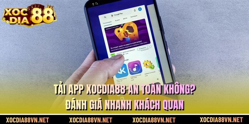 Tải App XOCDIA88 An Toàn Không? Đánh Giá Nhanh Khách Quan