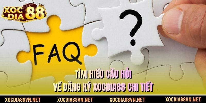 Tìm hiểu câu hỏi về đăng ký XOCDIA88 chi tiết